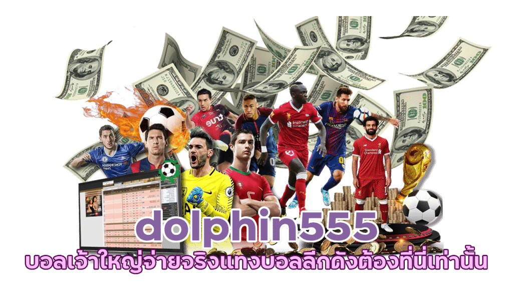 dolphin555 เว็บบอลเจ้าใหญ่จ่ายจริง