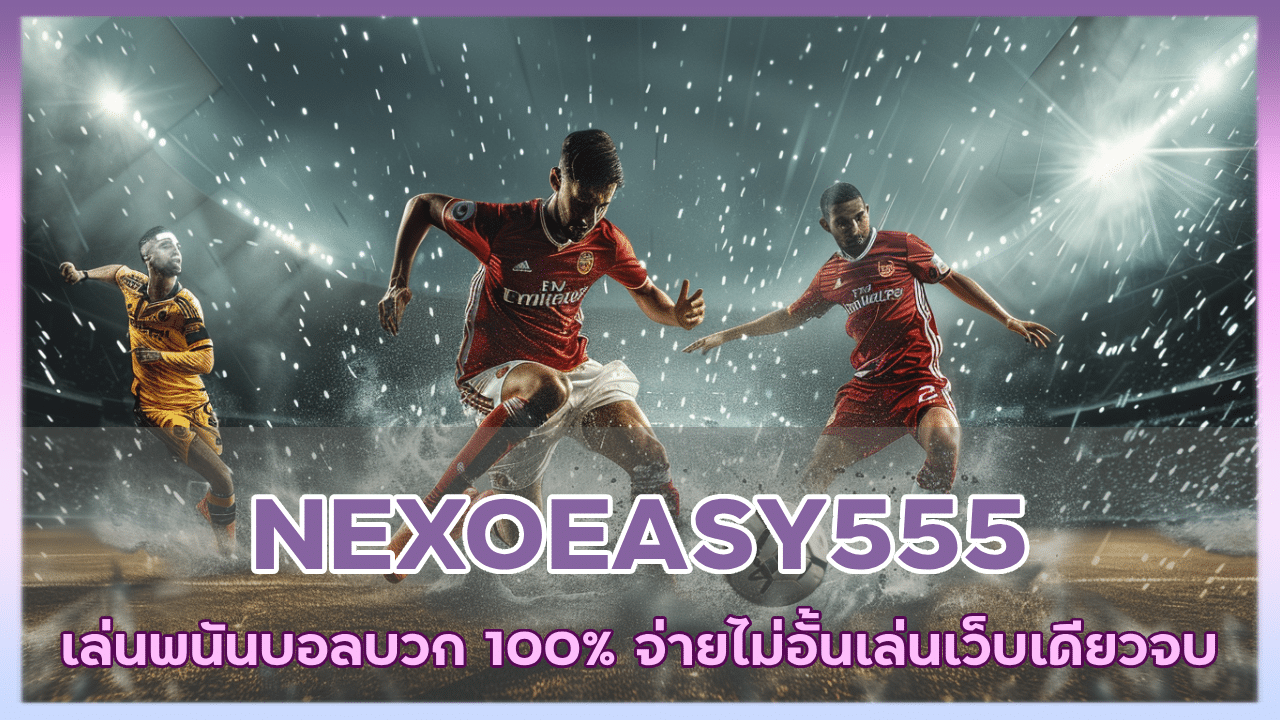 NEXOEASY555 เล่นพนันบอลบวก 100%